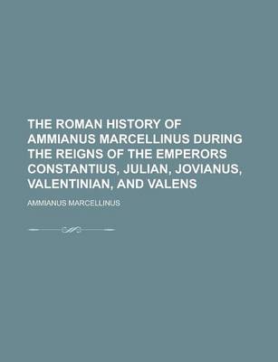 Book cover for The Roman History of Ammianus Marcellinus During the Reigns of the Emperors Constantius, Julian, Jovianus, Valentinian, and Valens