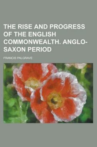 Cover of The Rise and Progress of the English Commonwealth. Anglo-Saxon Period