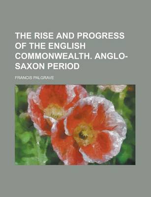 Book cover for The Rise and Progress of the English Commonwealth. Anglo-Saxon Period