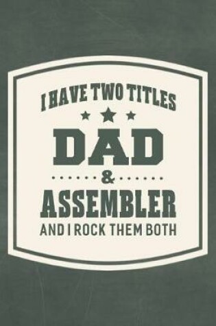 Cover of I Have Two Titles Dad & Assembler And I Rock Them Both