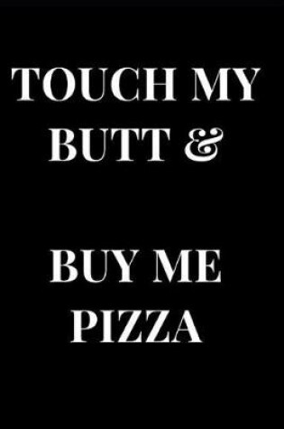 Cover of Touch My Butt & Buy Me Pizza