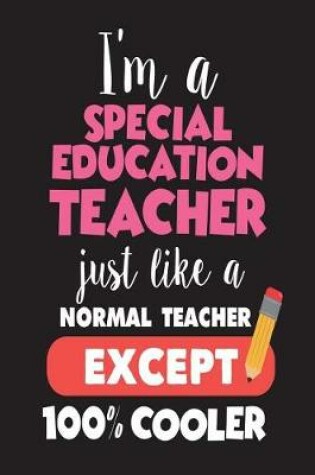 Cover of I'm A Special Education Teacher Just Like A Normal Teacher Except 100% Cooler