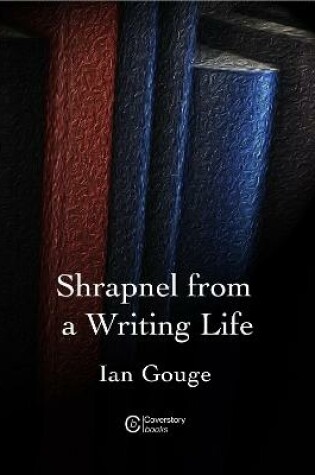 Cover of Shrapnel from a Writing life