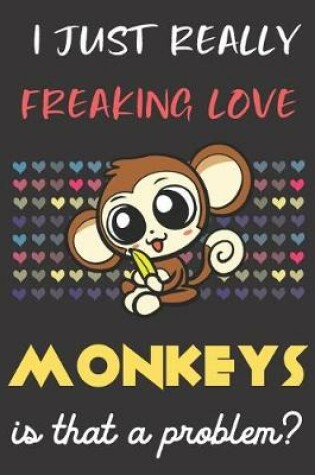 Cover of I Just Really Freaking Love Monkeys. Is That A Problem?