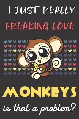Book cover for I Just Really Freaking Love Monkeys. Is That A Problem?