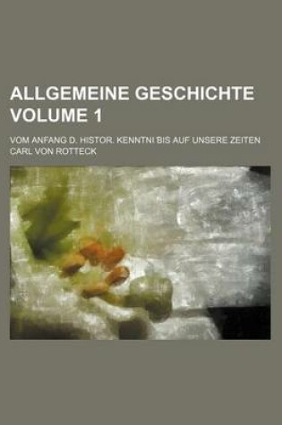 Cover of Allgemeine Geschichte Volume 1; Vom Anfang D. Histor. Kenntni Bis Auf Unsere Zeiten