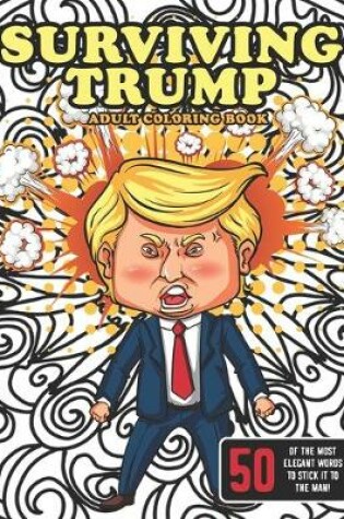 Cover of Surviving Trump Adult Coloring Book (Political Humor Gift, Political Satire Coloring Book)
