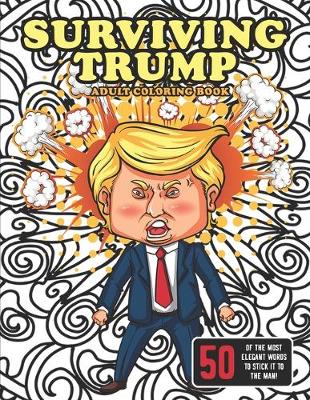 Book cover for Surviving Trump Adult Coloring Book (Political Humor Gift, Political Satire Coloring Book)