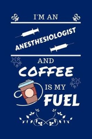 Cover of I'm An Anesthesiologist And Coffee Is My Fuel