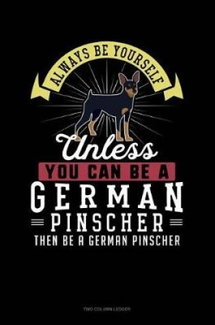 Cover of Always Be Yourself Unless You Can Be a German Pinscher Then Be a German Pinscher