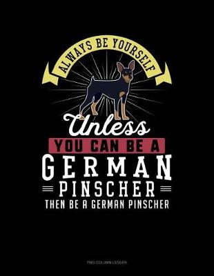 Book cover for Always Be Yourself Unless You Can Be a German Pinscher Then Be a German Pinscher