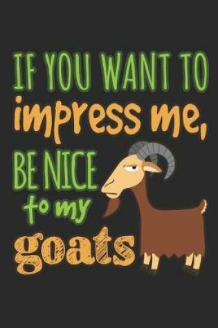 Cover of If You Want to Impress Me Be Nice to My Goats