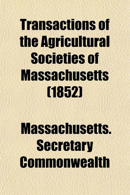 Book cover for Transactions of the Agricultural Societies of Massachusetts (1852)