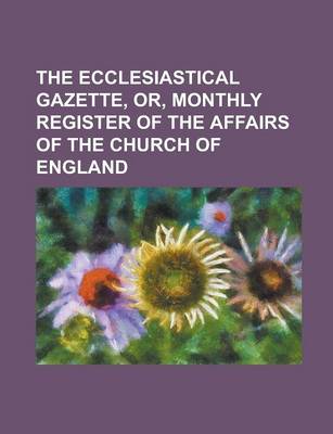 Book cover for The Ecclesiastical Gazette, Or, Monthly Register of the Affairs of the Church of England