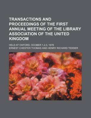 Book cover for Transactions and Proceedings of the First Annual Meeting of the Library Association of the United Kingdom; Held at Oxford, Ocober 1,2,3, 1878