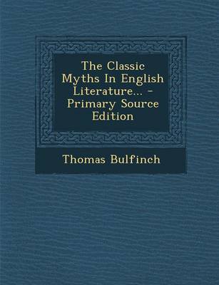 Book cover for The Classic Myths in English Literature... - Primary Source Edition