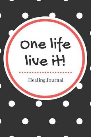 Cover of One Life Live It Healing Journal