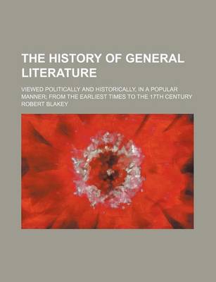 Book cover for The History of General Literature; Viewed Politically and Historically, in a Popular Manner from the Earliest Times to the 17th Century