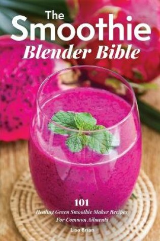 Cover of The Smoothie Blender Bible