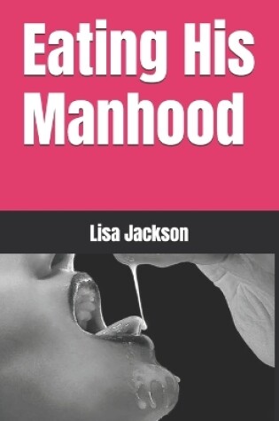 Cover of Eating His Manhood