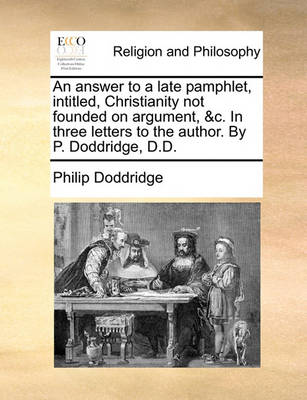 Book cover for An answer to a late pamphlet, intitled, Christianity not founded on argument, &c. In three letters to the author. By P. Doddridge, D.D.
