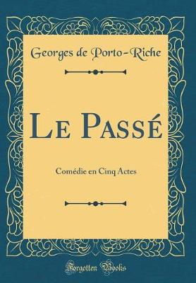 Book cover for Le Passé: Comédie en Cinq Actes (Classic Reprint)