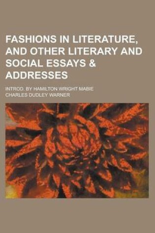 Cover of Fashions in Literature, and Other Literary and Social Essays & Addresses; Introd. by Hamilton Wright Mabie