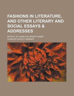 Book cover for Fashions in Literature, and Other Literary and Social Essays & Addresses; Introd. by Hamilton Wright Mabie