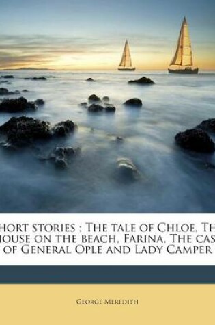 Cover of Short Stories; The Tale of Chloe, the House on the Beach, Farina, the Case of General Ople and Lady Camper