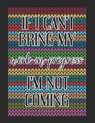 Book cover for If I Can't Bring My Work In Progress I'm Not Coming