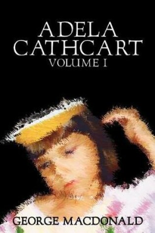 Cover of Adela Cathcart, Volume I of III by George Macdonald, Fiction, Fantasy