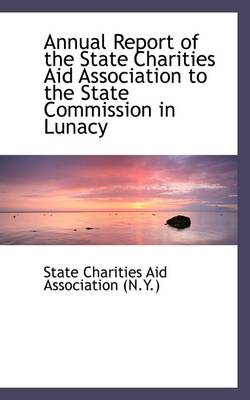 Book cover for Annual Report of the State Charities Aid Association to the State Commission in Lunacy