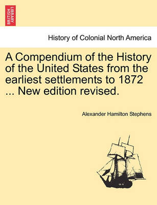 Book cover for A Compendium of the History of the United States from the Earliest Settlements to 1872 ... New Edition Revised.