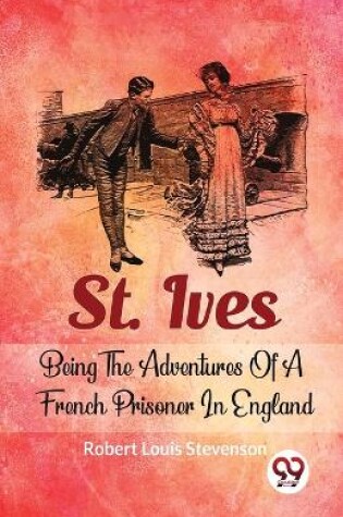 Cover of St. Ives Being the Adventures of a French Prisoner in England