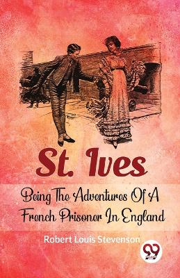 Book cover for St. Ives Being the Adventures of a French Prisoner in England