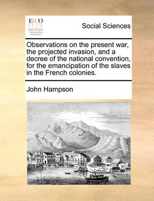 Book cover for Observations on the Present War, the Projected Invasion, and a Decree of the National Convention, for the Emancipation of the Slaves in the French Colonies.