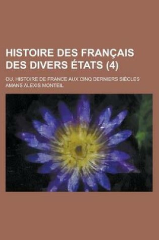 Cover of Histoire Des Francais Des Divers Etats; Ou, Histoire de France Aux Cinq Derniers Siecles (4)