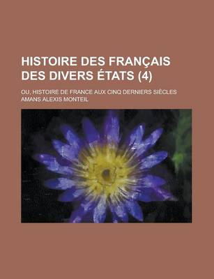 Book cover for Histoire Des Francais Des Divers Etats; Ou, Histoire de France Aux Cinq Derniers Siecles (4)