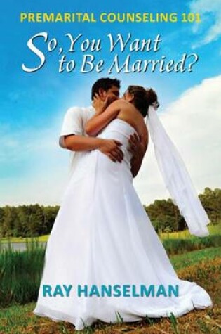 Cover of So, You Want to Be Married? - Premarital Counseling 101