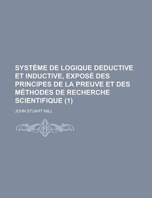 Book cover for Systeme de Logique Deductive Et Inductive, Expose Des Principes de La Preuve Et Des Methodes de Recherche Scientifique (1)
