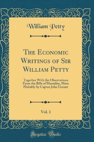 Cover of The Economic Writings of Sir William Petty, Vol. 1