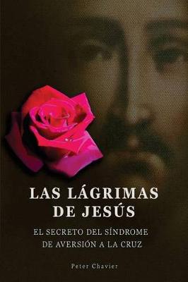 Book cover for Las l grimas de Jes s -El secreto del s ndrome de la inmolaci n de la cruz