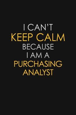 Book cover for I Can't Keep Calm Because I Am A Purchasing Analyst