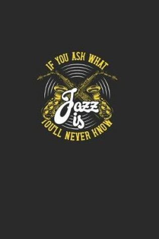 Cover of If You Ask What YouLl Never Know Jazz Is