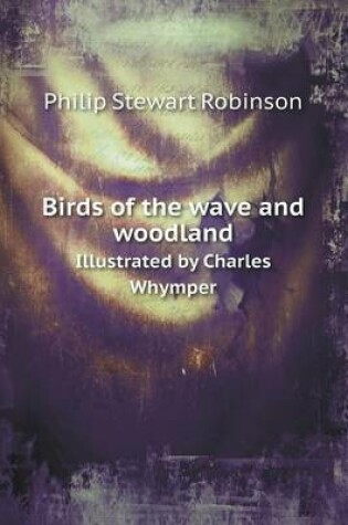 Cover of Birds of the wave and woodland Illustrated by Charles Whymper