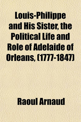 Book cover for Louis-Philippe and His Sister, the Political Life and Role of Adelaide of Orleans, (1777-1847)