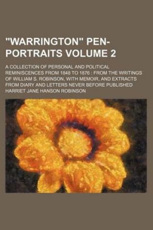 Cover of "Warrington" Pen-Portraits Volume 2; A Collection of Personal and Political Reminiscences from 1848 to 1876 from the Writings of William S. Robinson, with Memoir, and Extracts from Diary and Letters Never Before Published