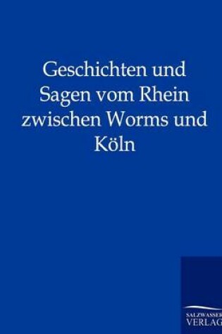 Cover of Geschichten und Sagen vom Rhein zwischen Worms und Köln