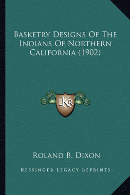 Book cover for Basketry Designs of the Indians of Northern California (1902basketry Designs of the Indians of Northern California (1902) )