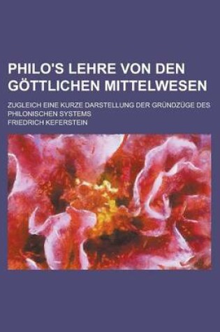 Cover of Philo's Lehre Von Den Gottlichen Mittelwesen; Zugleich Eine Kurze Darstellung Der Grundzuge Des Philonischen Systems